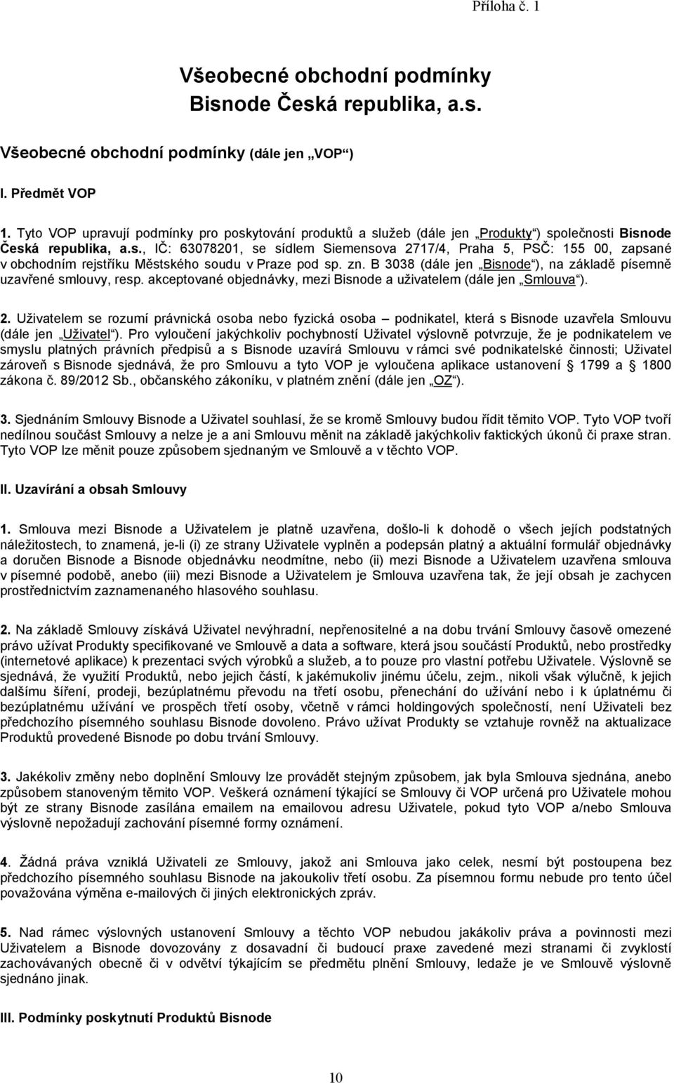 zn. B 3038 (dále jen Bisnode ), na základě písemně uzavřené smlouvy, resp. akceptované objednávky, mezi Bisnode a uživatelem (dále jen Smlouva ). 2.