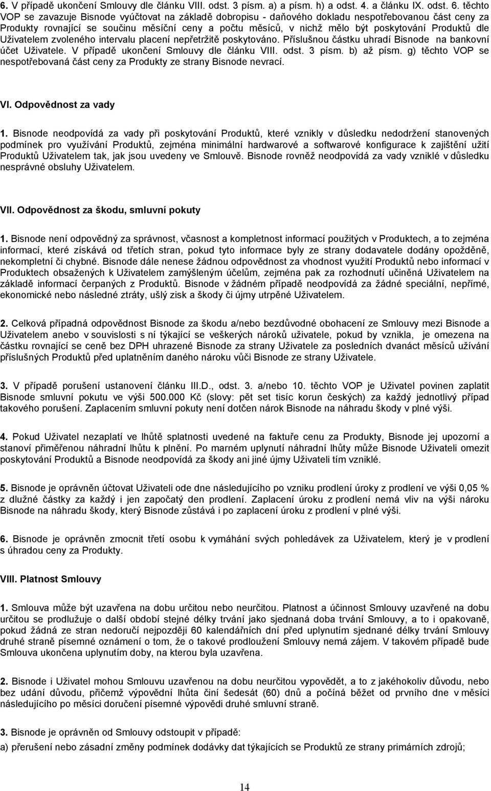 Produktů dle Uživatelem zvoleného intervalu placení nepřetržitě poskytováno. Příslušnou částku uhradí Bisnode na bankovní účet Uživatele. V případě ukončení Smlouvy dle článku VIII. odst. 3 písm.