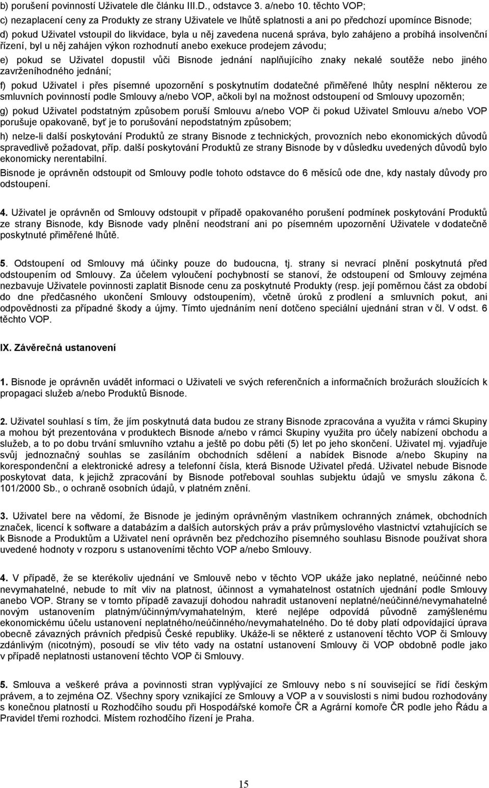 bylo zahájeno a probíhá insolvenční řízení, byl u něj zahájen výkon rozhodnutí anebo exekuce prodejem závodu; e) pokud se Uživatel dopustil vůči Bisnode jednání naplňujícího znaky nekalé soutěže nebo