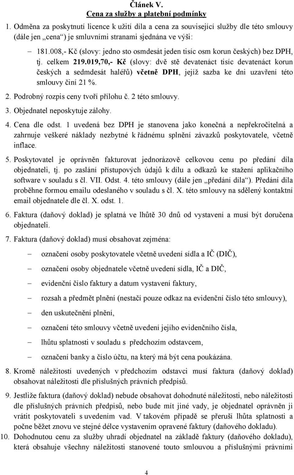 019,70,- Kč (slovy: dvě stě devatenáct tisíc devatenáct korun českých a sedmdesát haléřů) včetně DPH, jejíž sazba ke dni uzavření této smlouvy činí 21 %. 2. Podrobný rozpis ceny tvoří přílohu č.