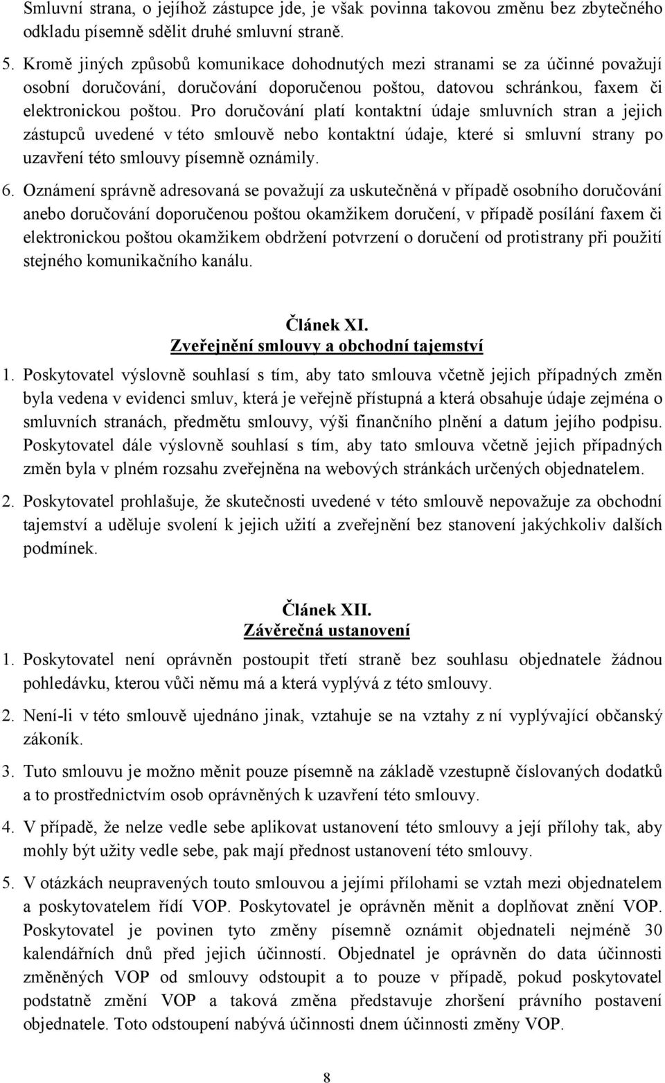 Pro doručování platí kontaktní údaje smluvních stran a jejich zástupců uvedené v této smlouvě nebo kontaktní údaje, které si smluvní strany po uzavření této smlouvy písemně oznámily. 6.