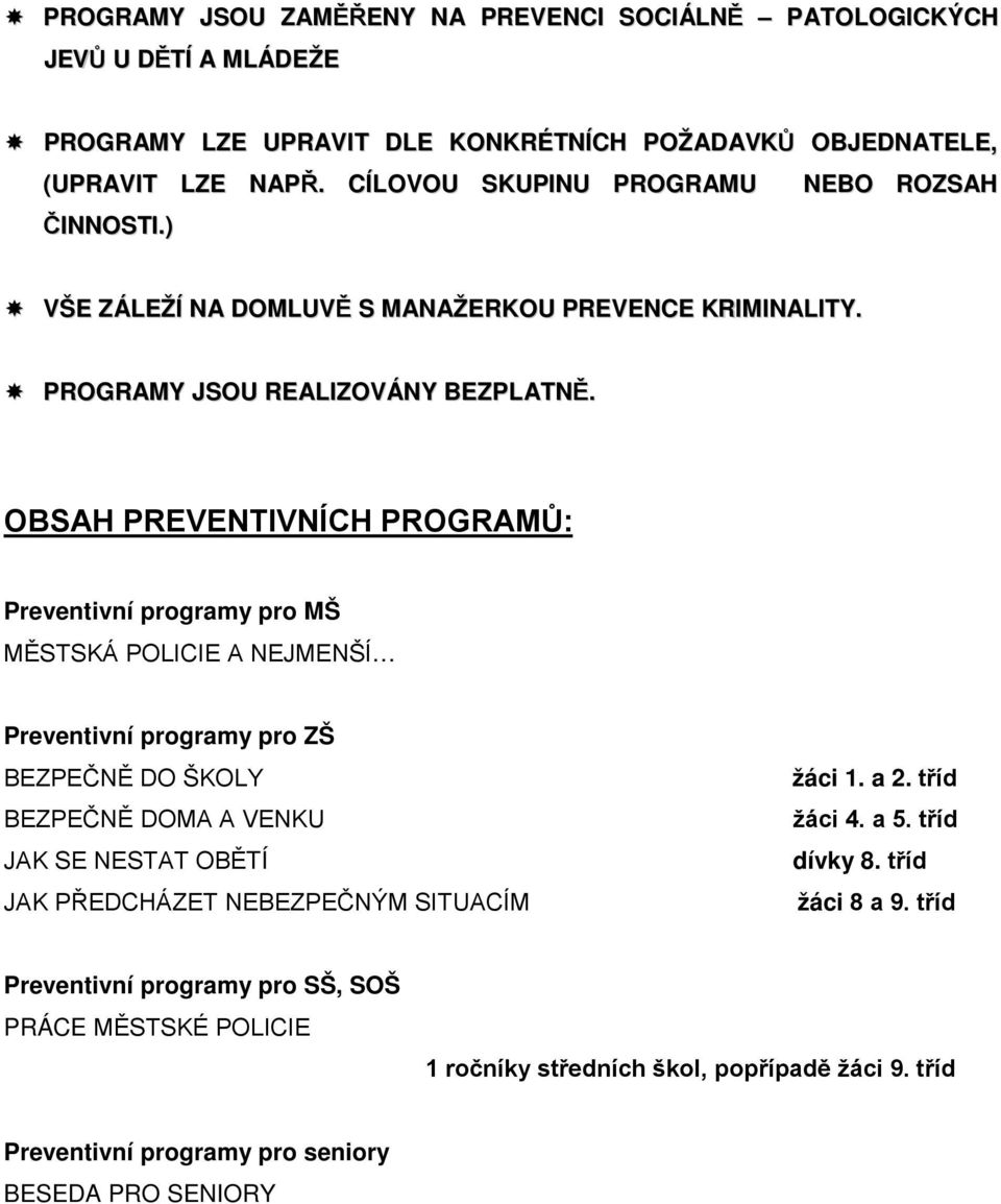 OBSAH PREVENTIVNÍCH PROGRAMŮ: Preventivní programy pro MŠ MĚSTSKÁ POLICIE A NEJMENŠÍ Preventivní programy pro ZŠ BEZPEČNĚ DO ŠKOLY BEZPEČNĚ DOMA A VENKU JAK SE NESTAT OBĚTÍ JAK