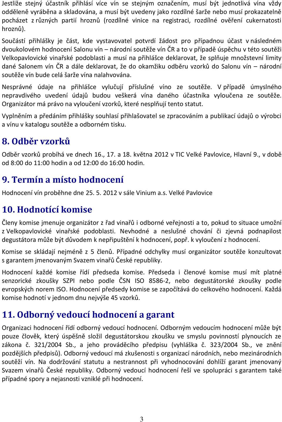 Součástí přihlášky je část, kde vystavovatel potvrdí žádost pro případnou účast v následném dvoukolovém hodnocení Salonu vín národní soutěže vín ČR a to v případě úspěchu v této soutěži