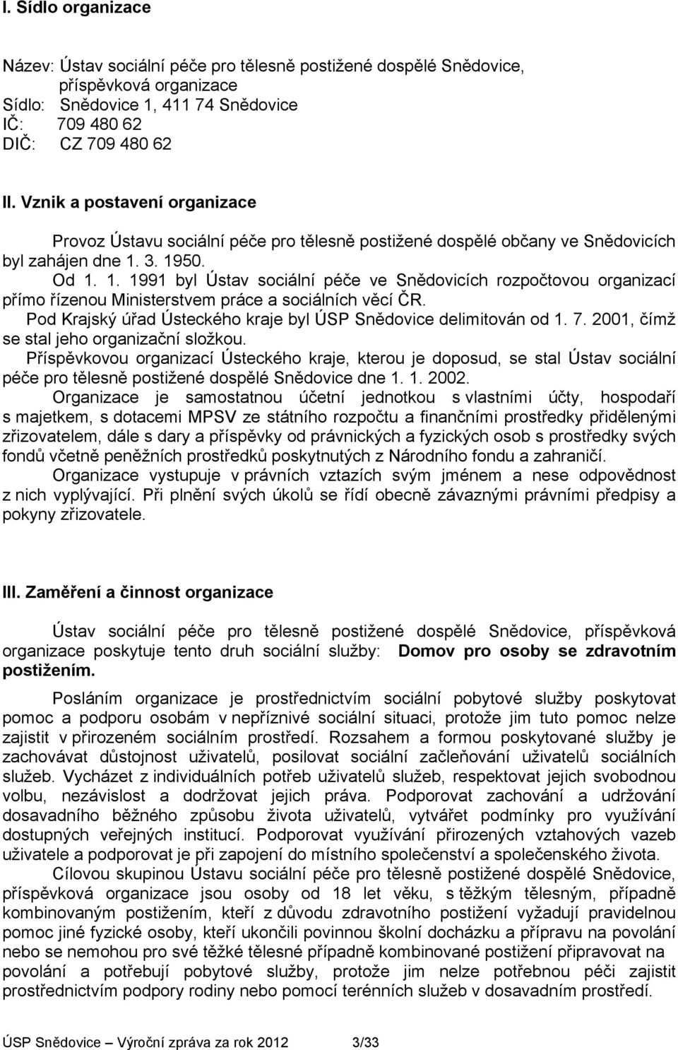 . 99 byl Ústav sociální péče ve Snědovicích rozpočtovou organizací přímo řízenou Ministerstvem práce a sociálních věcí ČR. Pod Krajský úřad Ústeckého kraje byl ÚSP Snědovice delimitován od. 7.