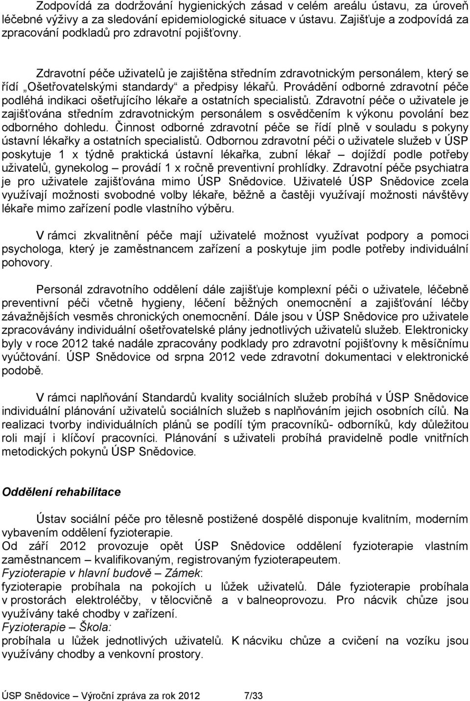 Zdravotní péče uživatelů je zajištěna středním zdravotnickým personálem, který se řídí Ošetřovatelskými standardy a předpisy lékařů.