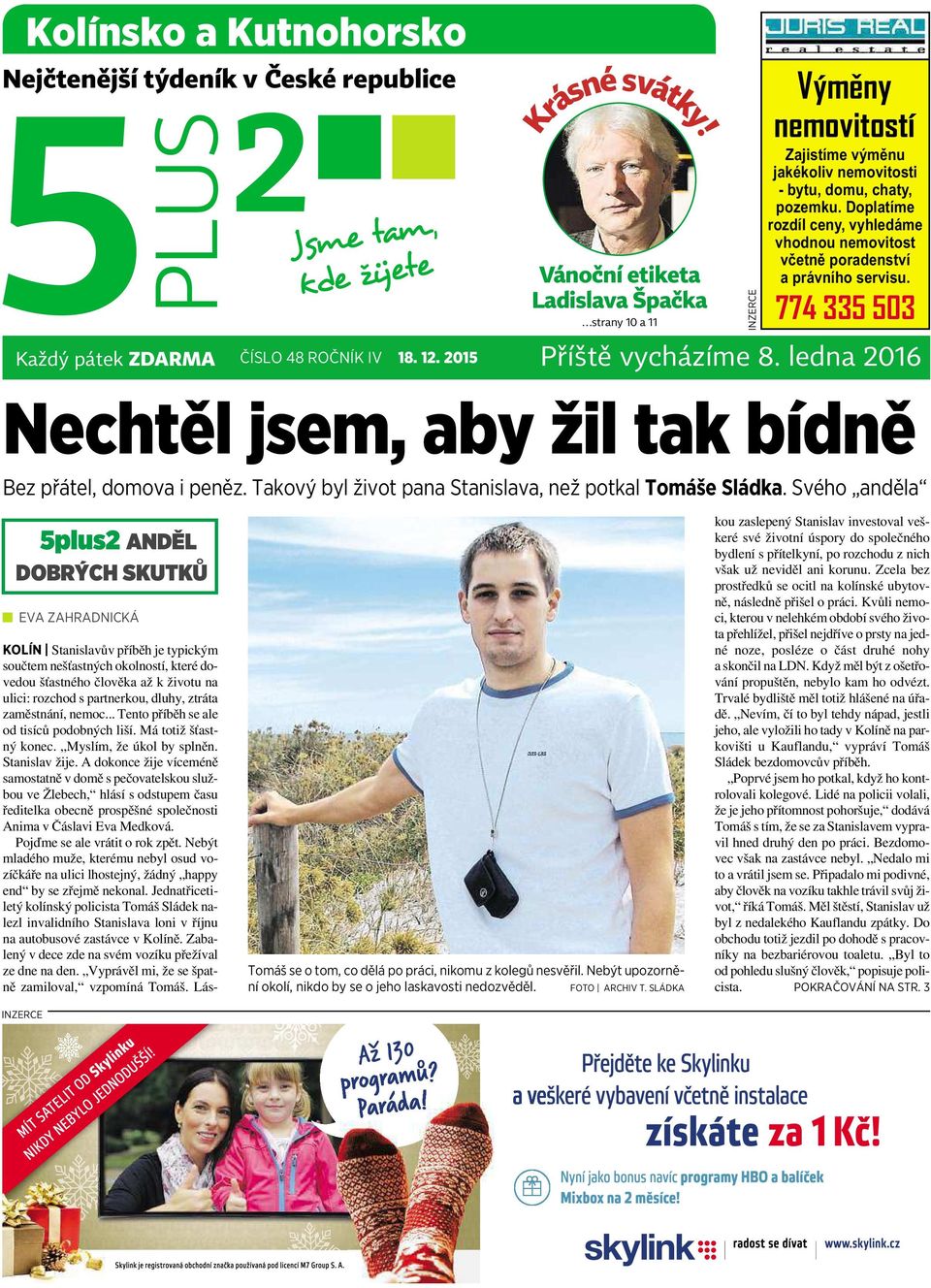 Doplatíme rozdíl ceny, vyhledáme vhodnou nemovitost včetně poradenství a právního servisu. 774 335 503 Každý pátek ZDARMA ČÍSLO 48 ROČNÍK IV 18. 12. 2015 Příště + TV vycházíme program 8.