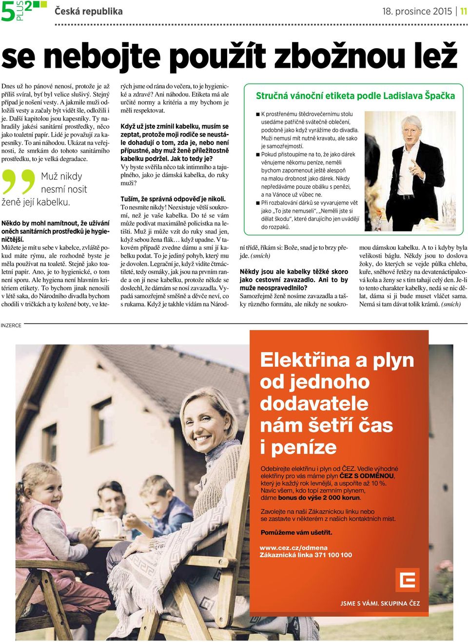 To ani náhodou. Ukázat na veřejnosti, že smrkám do tohoto sanitárního prostředku, to je velká degradace. Muž nikdy nesmí nosit ženě její kabelku.