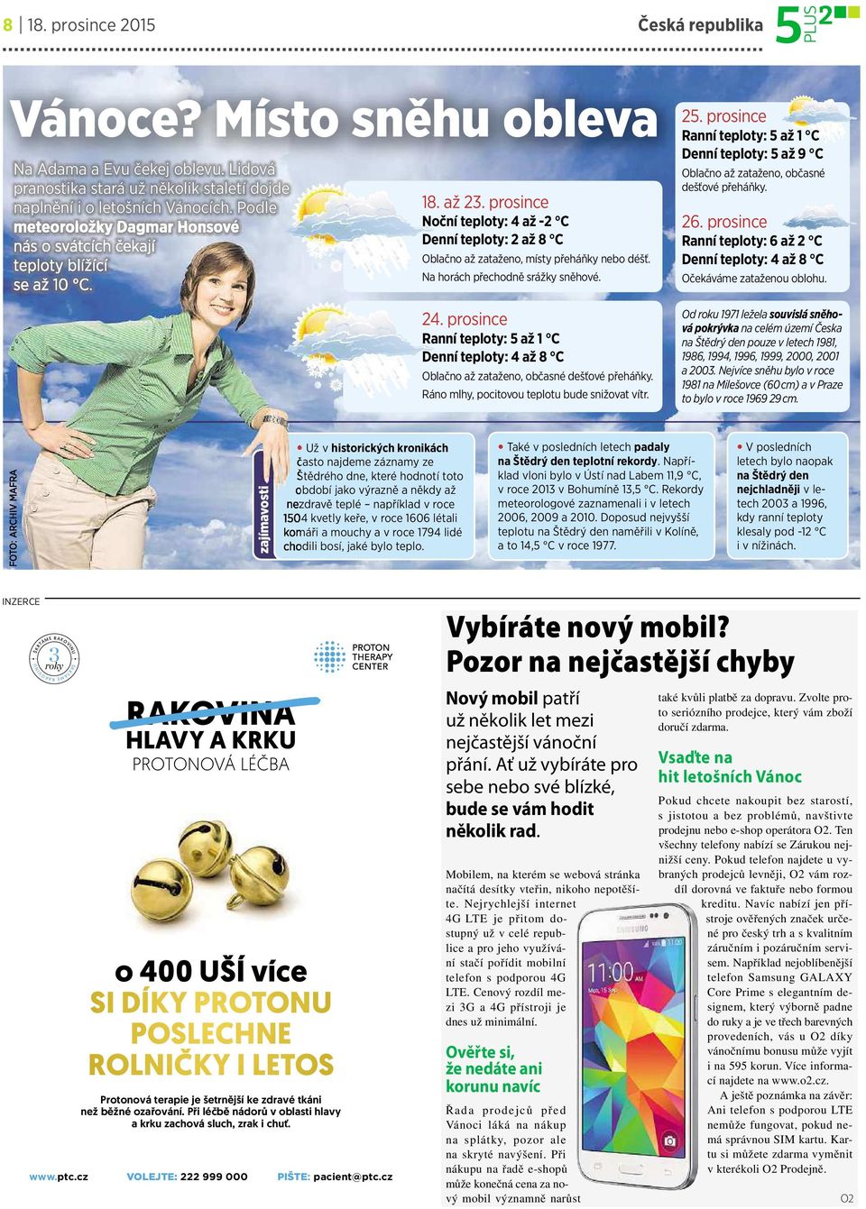 Na horách přechodně srážkysněhové. 24.prosince Ranní teploty: 5 až 1 C Denní teploty: 4 až 8 C Oblačno až zataženo,občasné dešťové přeháňky. Ráno mlhy, pocitovou teplotu bude snižovat vítr. 25.