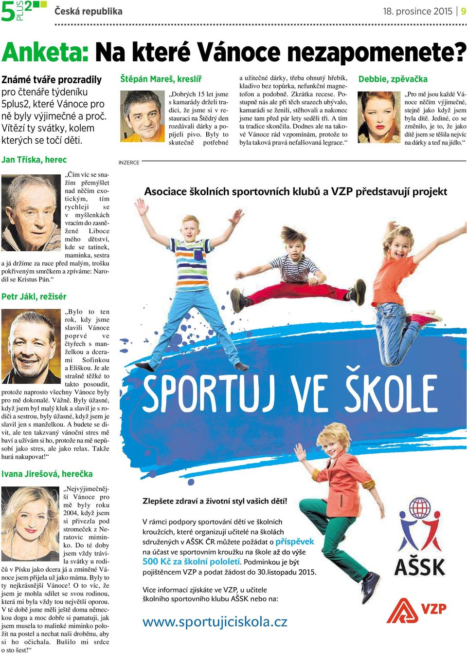 Jan Tříska, herec Čím víc se snažím přemýšlet nad něčím exotickým, tím rychleji se v myšlenkách vracím do zasněžené Liboce mého dětství, kde se tatínek, maminka, sestra a já držíme za ruce před