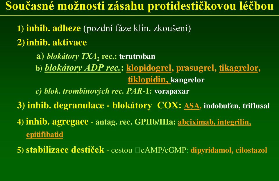 : klopidogrel, prasugrel, tikagrelor, tiklopidin, kangrelor c) blok. trombinových rec. PAR-1: vorapaxar 3) inhib.