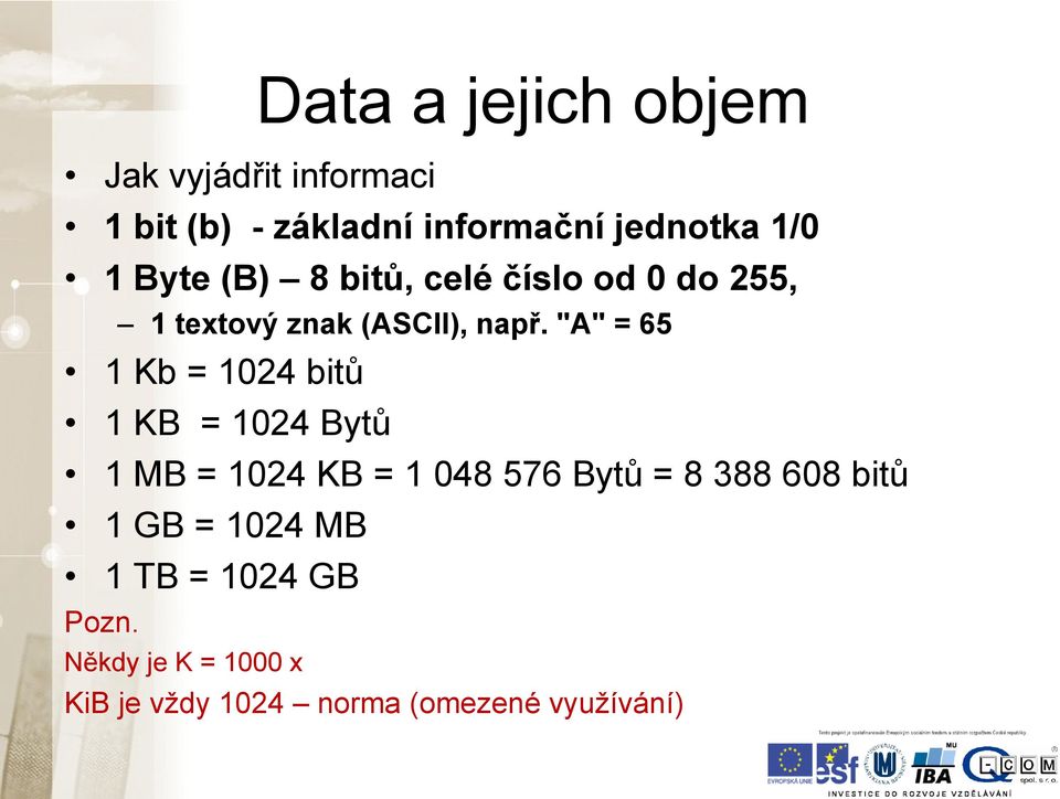 "A" = 65 1 Kb = 1024 bitů 1 KB = 1024 Bytů 1 MB = 1024 KB = 1 048 576 Bytů = 8 388 608
