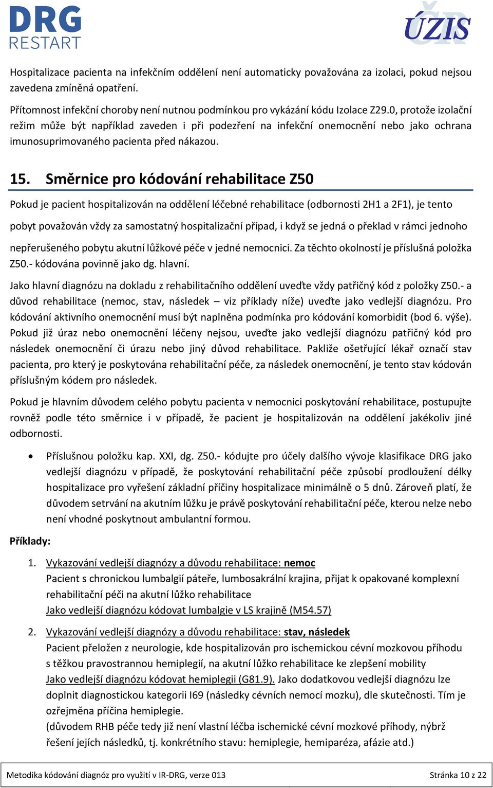 0, protože izolační režim může být například zaveden i při podezření na infekční onemocnění nebo jako ochrana imunosuprimovaného pacienta před nákazou. 15.