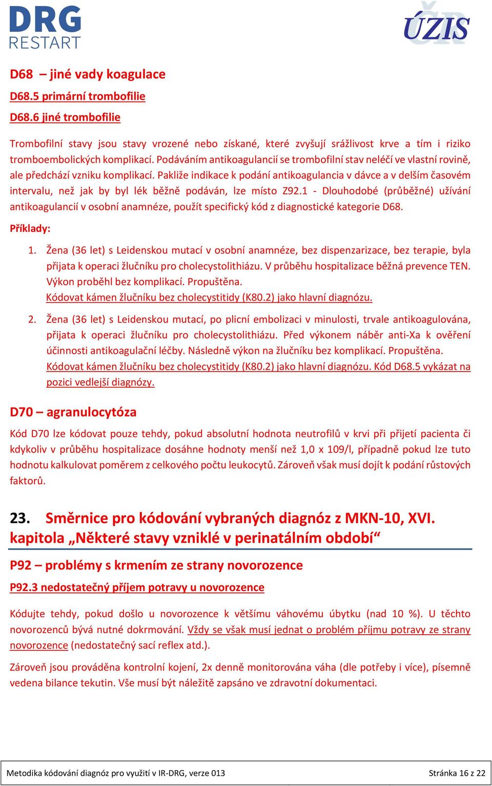 Pakliže indikace k podání antikoagulancia v dávce a v delším časovém intervalu, než jak by byl lék běžně podáván, lze místo Z92.