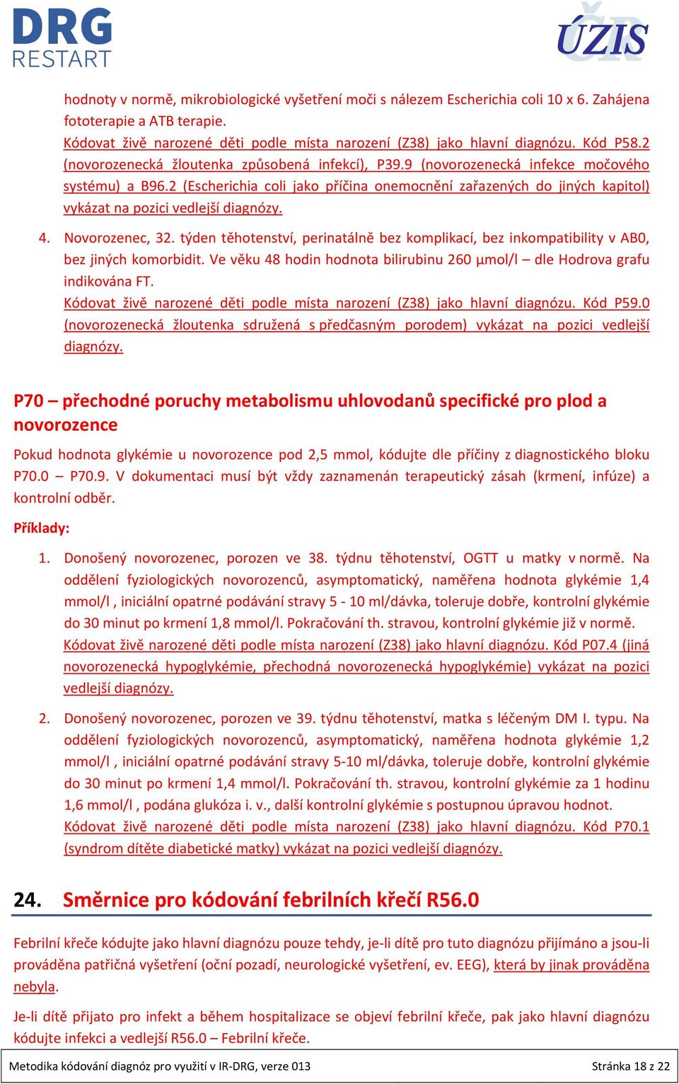 2 (Escherichia coli jako příčina onemocnění zařazených do jiných kapitol) vykázat na pozici vedlejší diagnózy. 4. Novorozenec, 32.