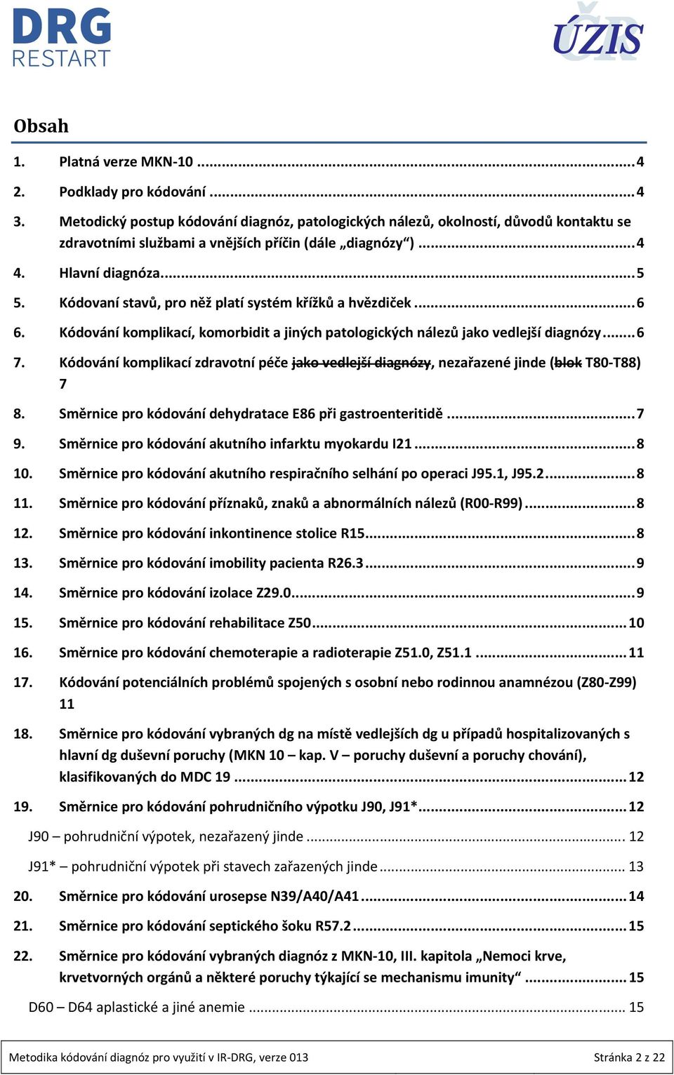 Kódovaní stavů, pro něž platí systém křížků a hvězdiček... 6 6. Kódování komplikací, komorbidit a jiných patologických nálezů jako vedlejší diagnózy... 6 7.