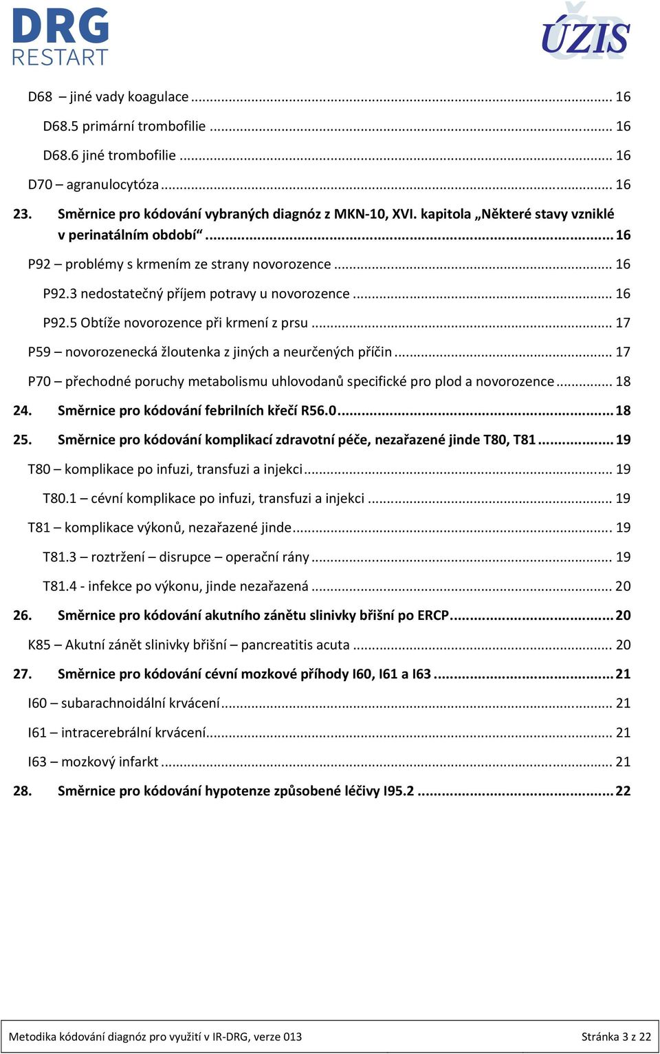 .. 17 P59 novorozenecká žloutenka z jiných a neurčených příčin... 17 P70 přechodné poruchy metabolismu uhlovodanů specifické pro plod a novorozence... 18 24.