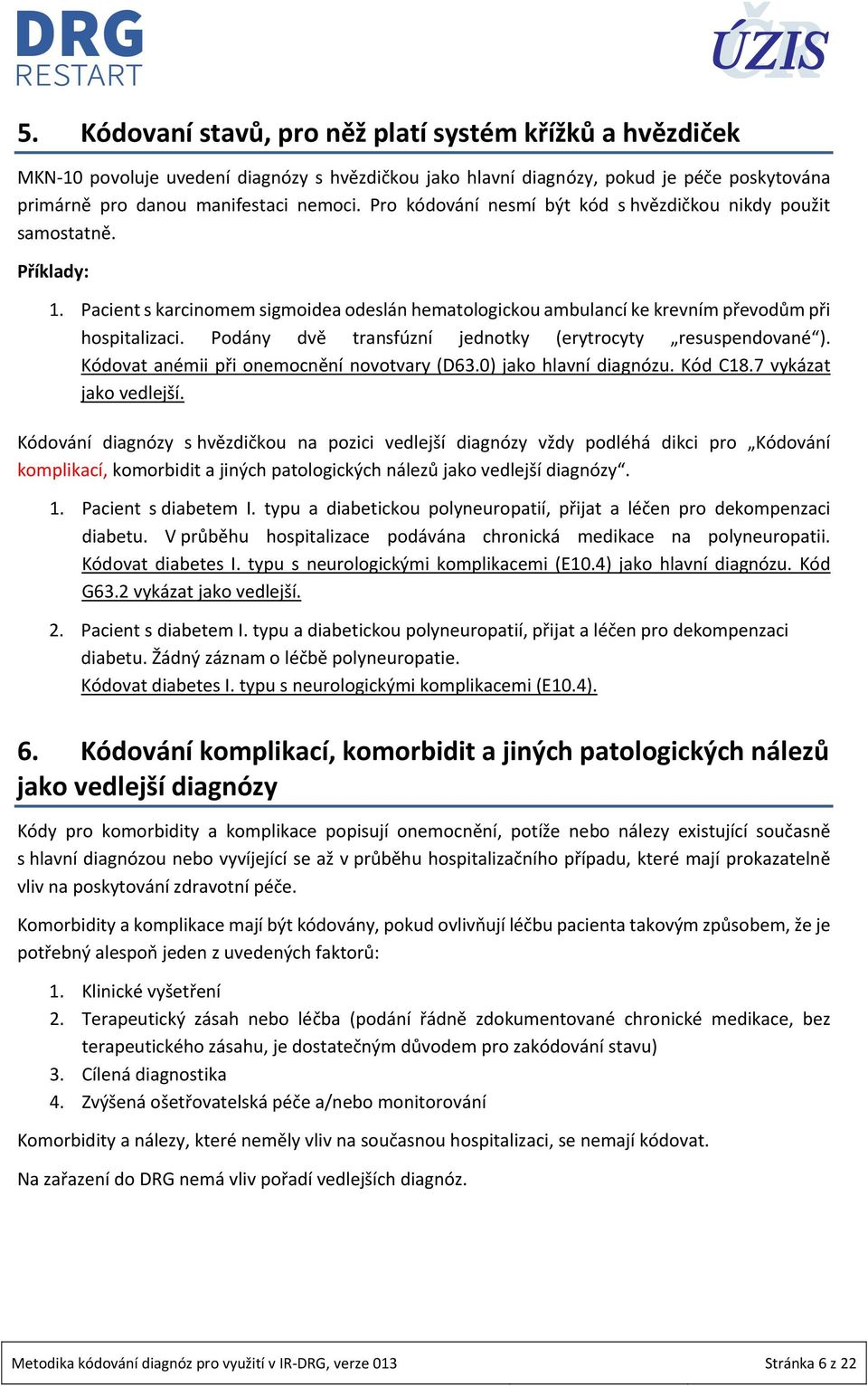 Podány dvě transfúzní jednotky (erytrocyty resuspendované ). Kódovat anémii při onemocnění novotvary (D63.0) jako hlavní diagnózu. Ko d C18.7 vykázat jako vedlejší.