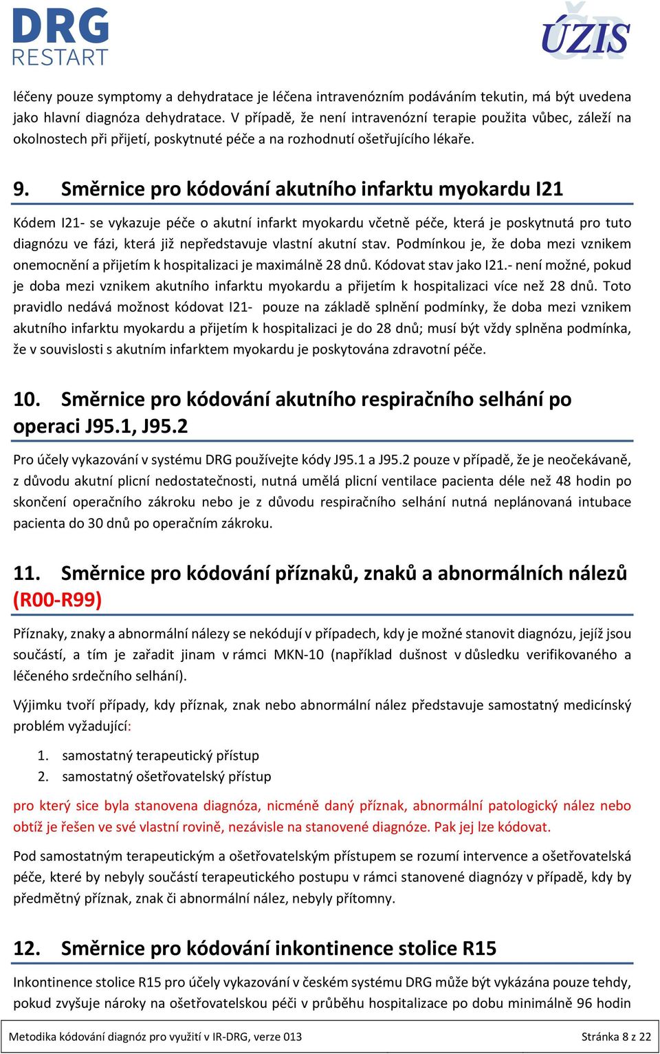 Směrnice pro kódování akutního infarktu myokardu I21 Kódem I21 se vykazuje péče o akutní infarkt myokardu včetně péče, která je poskytnutá pro tuto diagnózu ve fázi, která již nepředstavuje vlastní