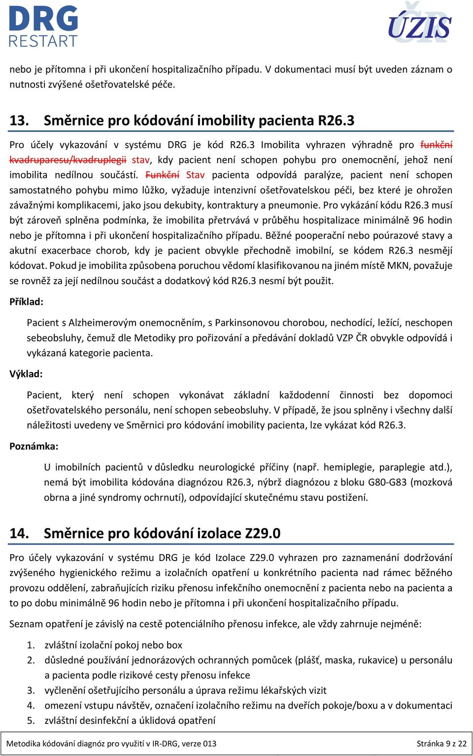 3 Imobilita vyhrazen výhradně pro funkční kvadruparesu/kvadruplegii stav, kdy pacient není schopen pohybu pro onemocnění, jehož není imobilita nedílnou součástí.