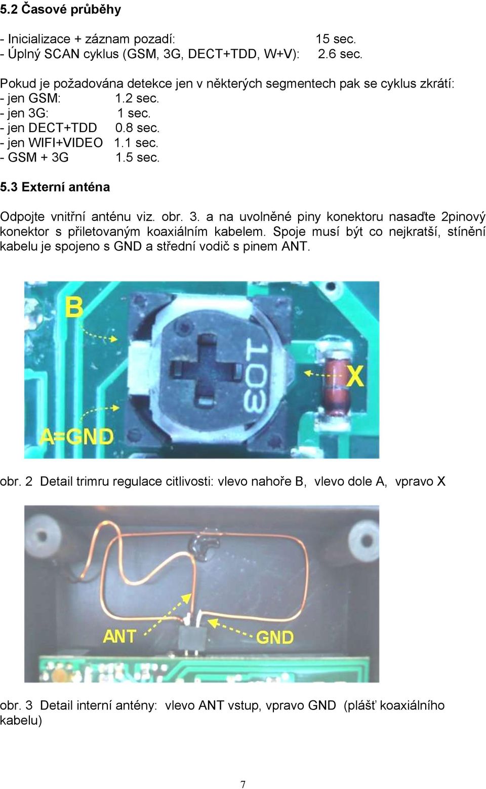 5 sec. 5.3 Externí anténa Odpojte vnitřní anténu viz. obr. 3. a na uvolněné piny konektoru nasaďte 2pinový konektor s přiletovaným koaxiálním kabelem.