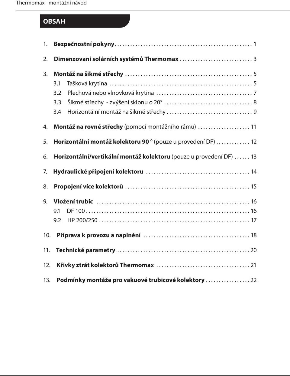 3 Šikmé střechy - zvýšení sklonu o 20.................................. 8 3.4 Horizontální montáž na šikmé střechy................................. 9 4.