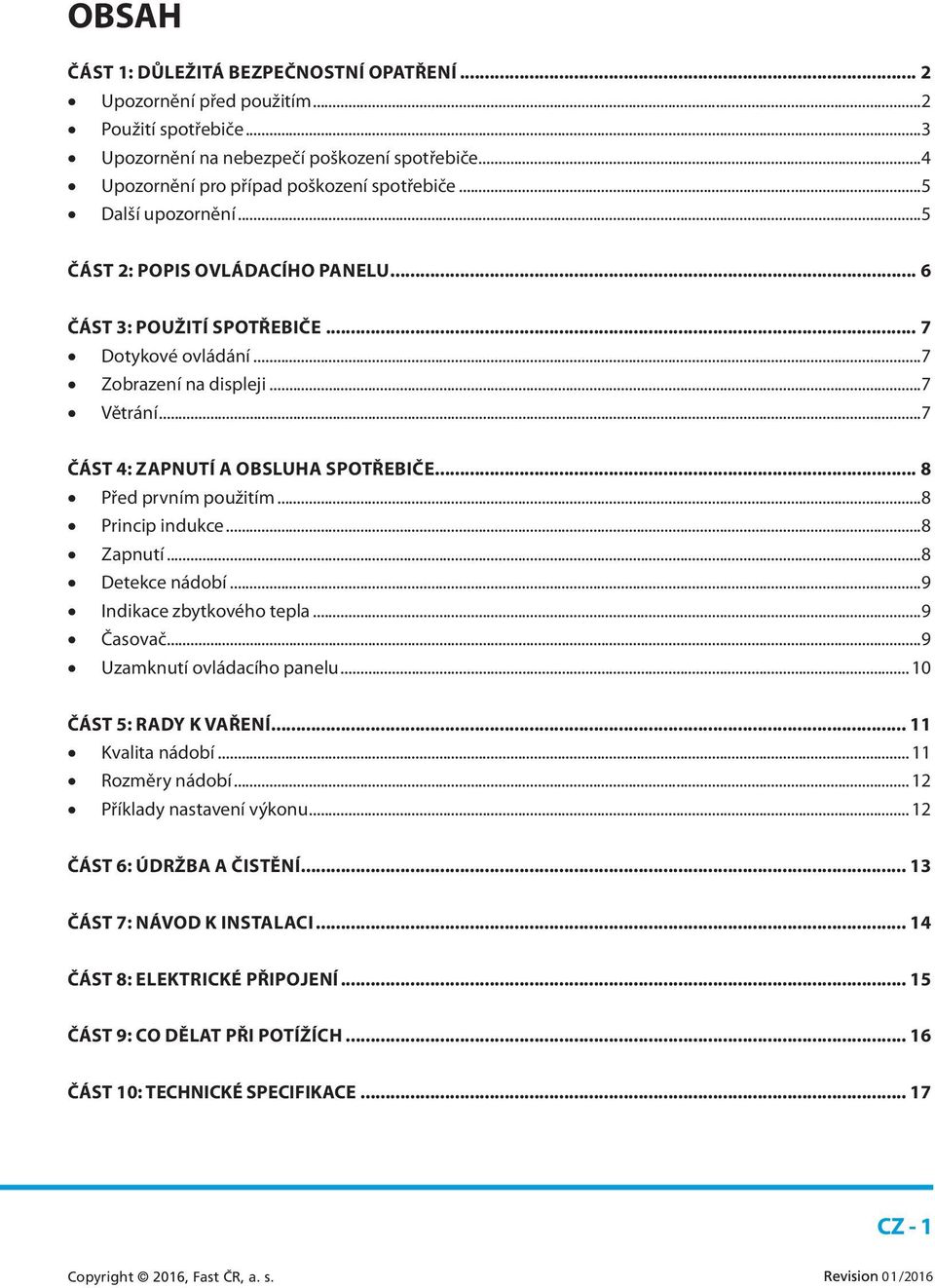 .. 8 Před prvním použitím...8 Princip indukce...8 Zapnutí...8 Detekce nádobí...9 Indikace zbytkového tepla...9 Časovač...9 Uzamknutí ovládacího panelu... 10 ČÁST 5: RADY K VAŘENÍ...11 Kvalita nádobí.