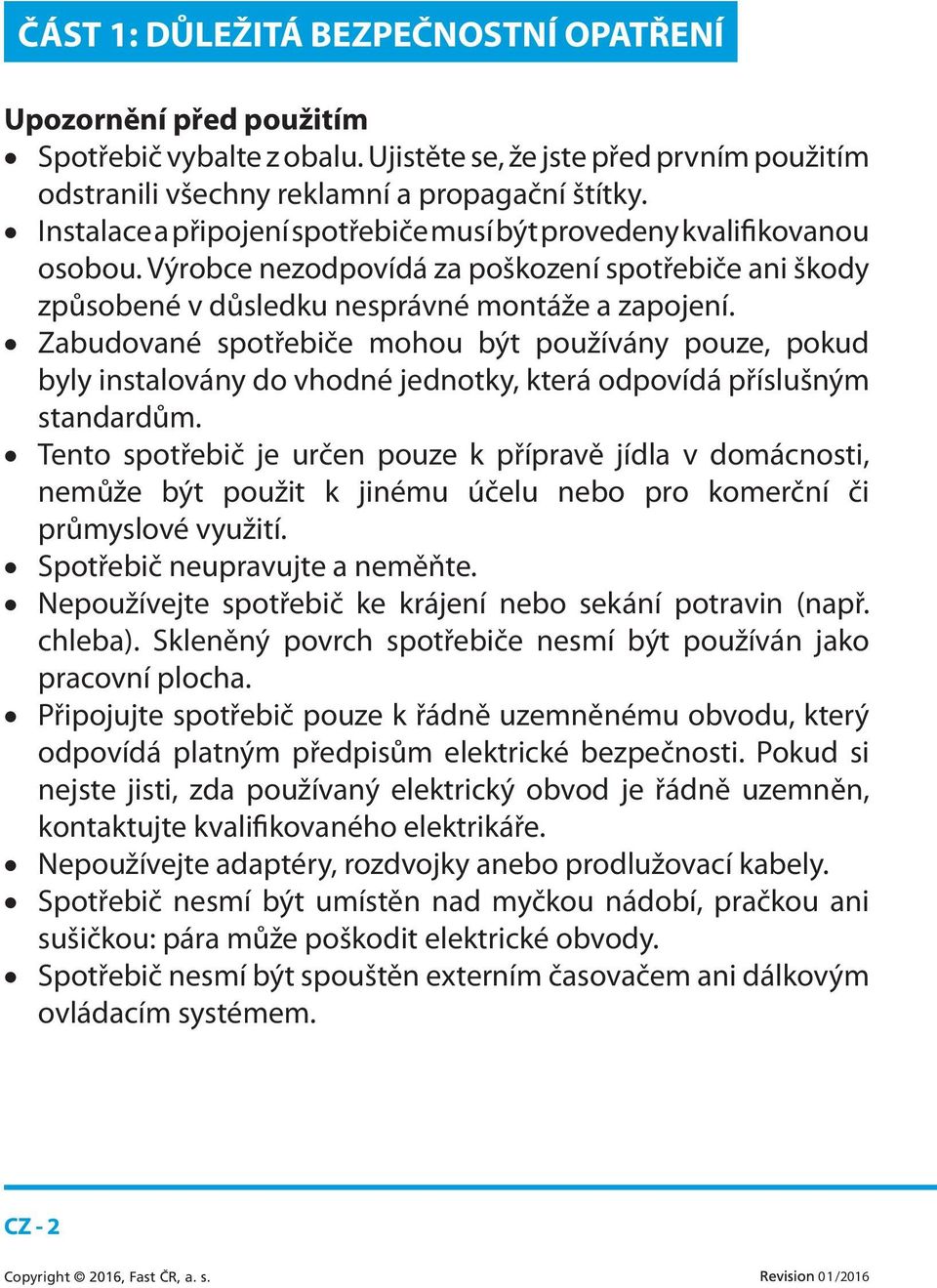 Zabudované spotřebiče mohou být používány pouze, pokud byly instalovány do vhodné jednotky, která odpovídá příslušným standardům.