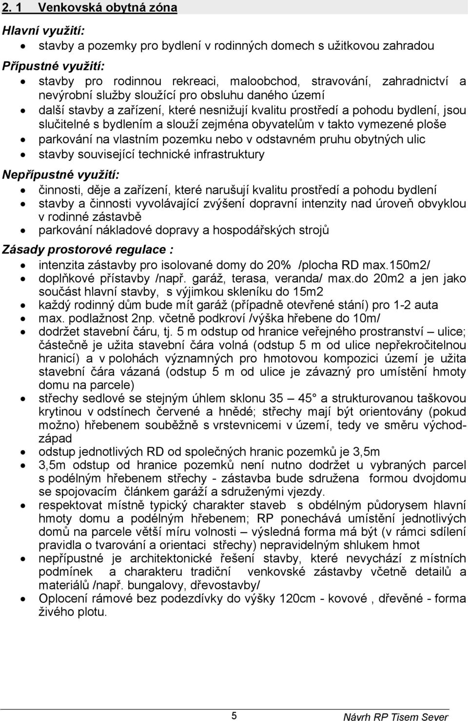 ploše parkování na vlastním pozemku nebo v odstavném pruhu obytných ulic stavby související technické infrastruktury Nepřípustné využití: činnosti, děje a zařízení, které narušují kvalitu prostředí a