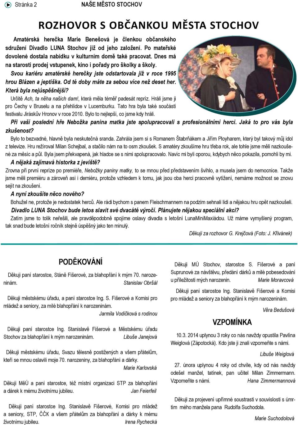 Svou kariéru amatérské herečky jste odstartovala již v roce 1995 hrou Blázen a jeptiška. Od té doby máte za sebou více než deset her. Která byla nejúspěšnější? Určitě Ach, ta něha našich dam!