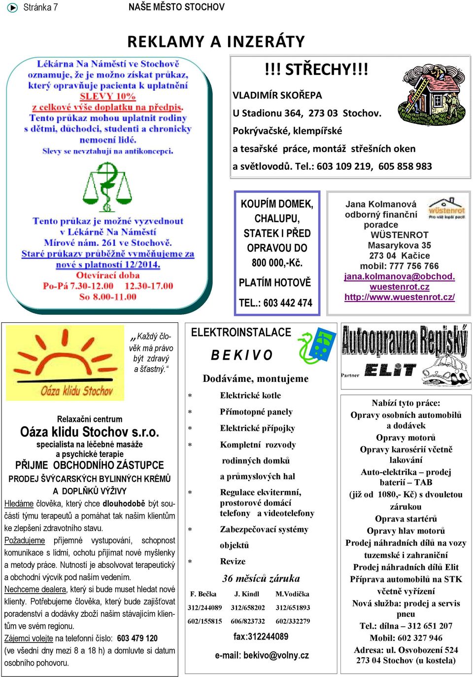 : 603 442 474 Jana Kolmanová odborný finanční poradce WÜSTENROT Masarykova 35 273 04 Kačice mobil: 777 756 766 jana.kolmanova@obchod. wuestenrot.cz http://www.wuestenrot.cz/ Každý člověk má právo být zdravý a šťastný.