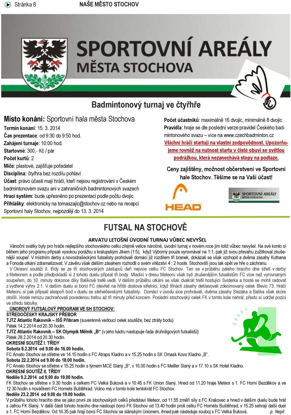 svazu ani v zahraničních badmintonových svazech Hrací systém: bude upřesněno po prezentaci podle počtu dvojic Přihlášky: elektronicky na tomaszajic@stochov.