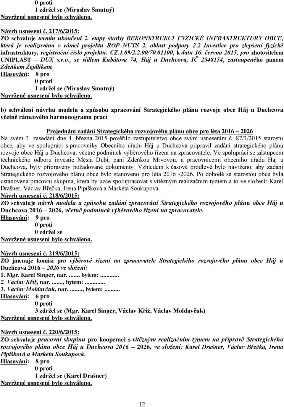 2 Investice pro zlepšení fyzické infrastruktury, registrační číslo projektu: CZ.1.09/2.2.00/70.01100, k datu 16. června 2015, pro zhotovitelem UNIPLAST DUX s.r.o., se sídlem Kubátova 74, Háj u Duchcova, IČ 2548154, zastoupeného panem Zdeňkem Žejdlíkem.