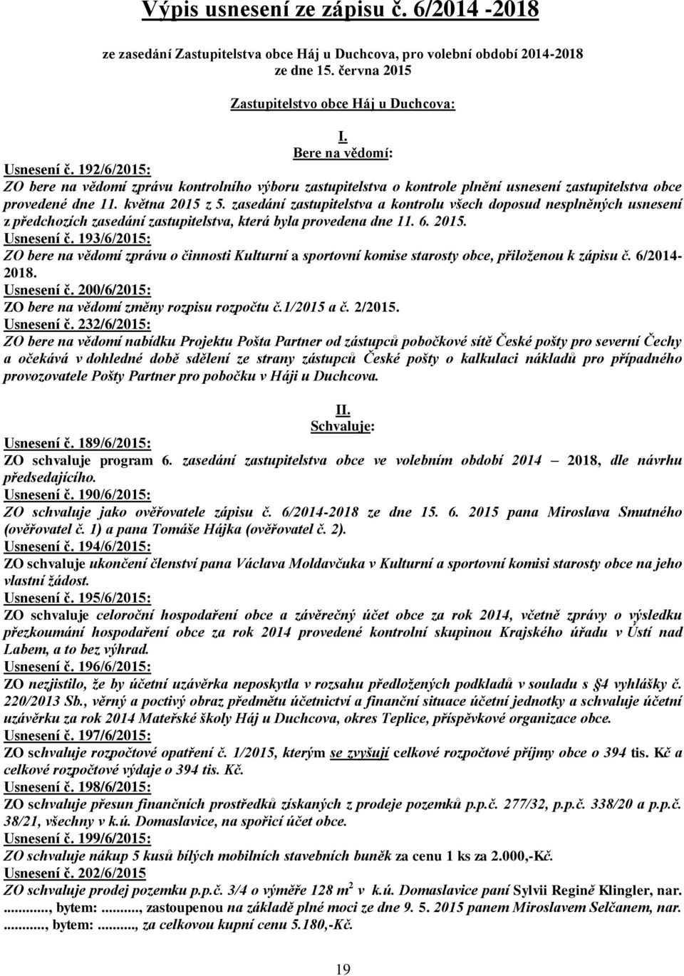 zasedání zastupitelstva a kontrolu všech doposud nesplněných usnesení z předchozích zasedání zastupitelstva, která byla provedena dne 11. 6. 2015. Usnesení č.