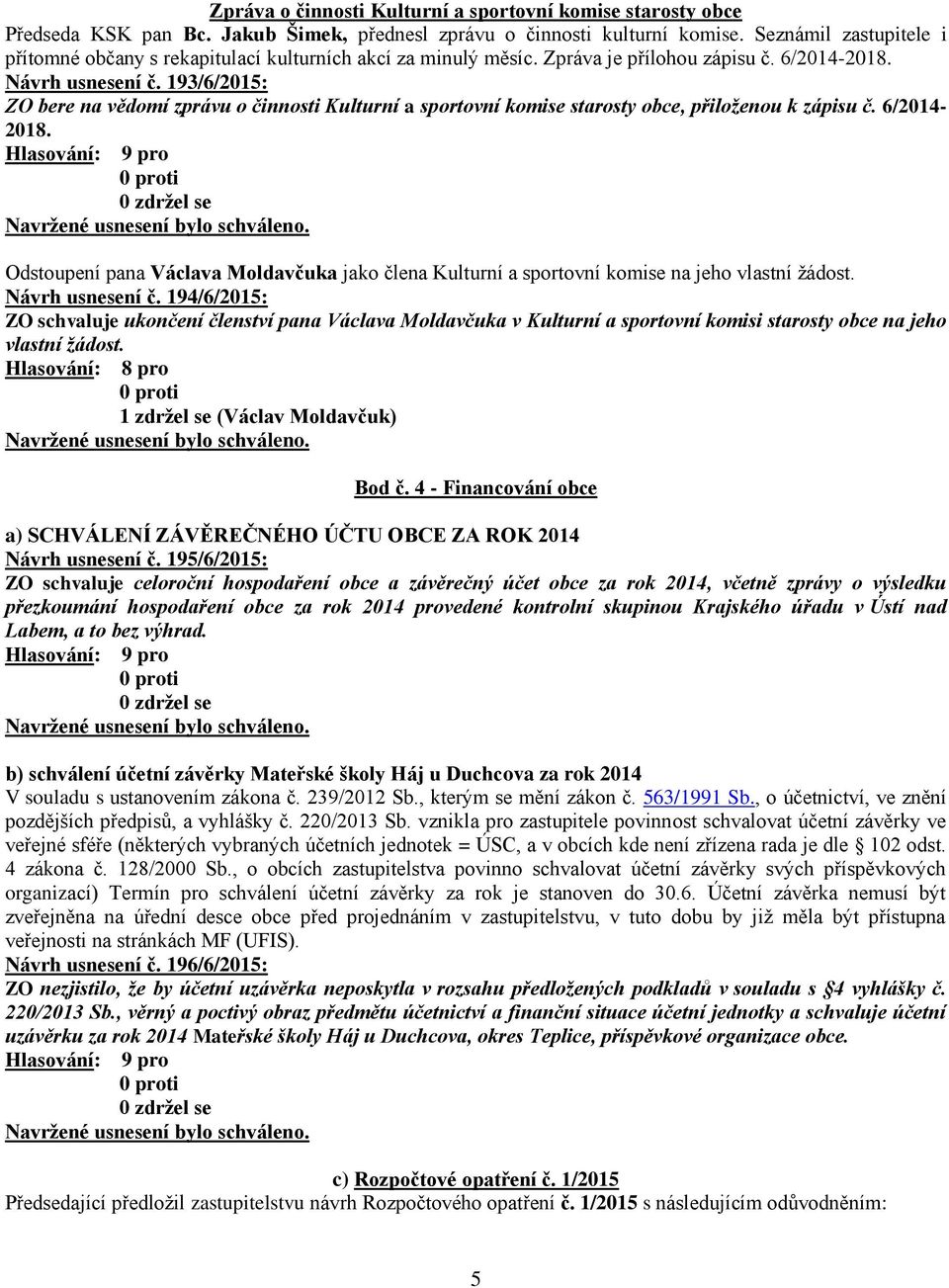 193/6/2015: ZO bere na vědomí zprávu o činnosti Kulturní a sportovní komise starosty obce, přiloženou k zápisu č. 6/2014-2018.