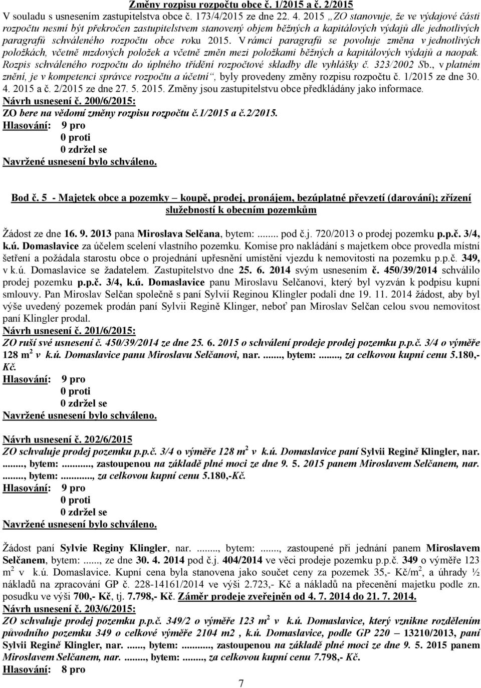 V rámci paragrafů se povoluje změna v jednotlivých položkách, včetně mzdových položek a včetně změn mezi položkami běžných a kapitálových výdajů a naopak.