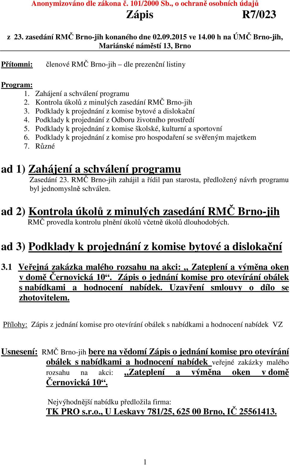 Podklady k projednání z komise bytové a dislokační 4. Podklady k projednání z Odboru životního prostředí 5. Podklady k projednání z komise školské, kulturní a sportovní 6.