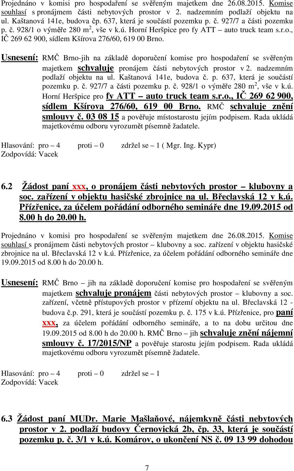 Usnesení: RMČ Brno-jih na základě doporučení komise pro hospodaření se svěřeným majetkem schvaluje pronájem části nebytových prostor v 2. nadzemním podlaží objektu na ul. Kaštanová 141e, budova č. p.  RMČ schvaluje znění smlouvy č.