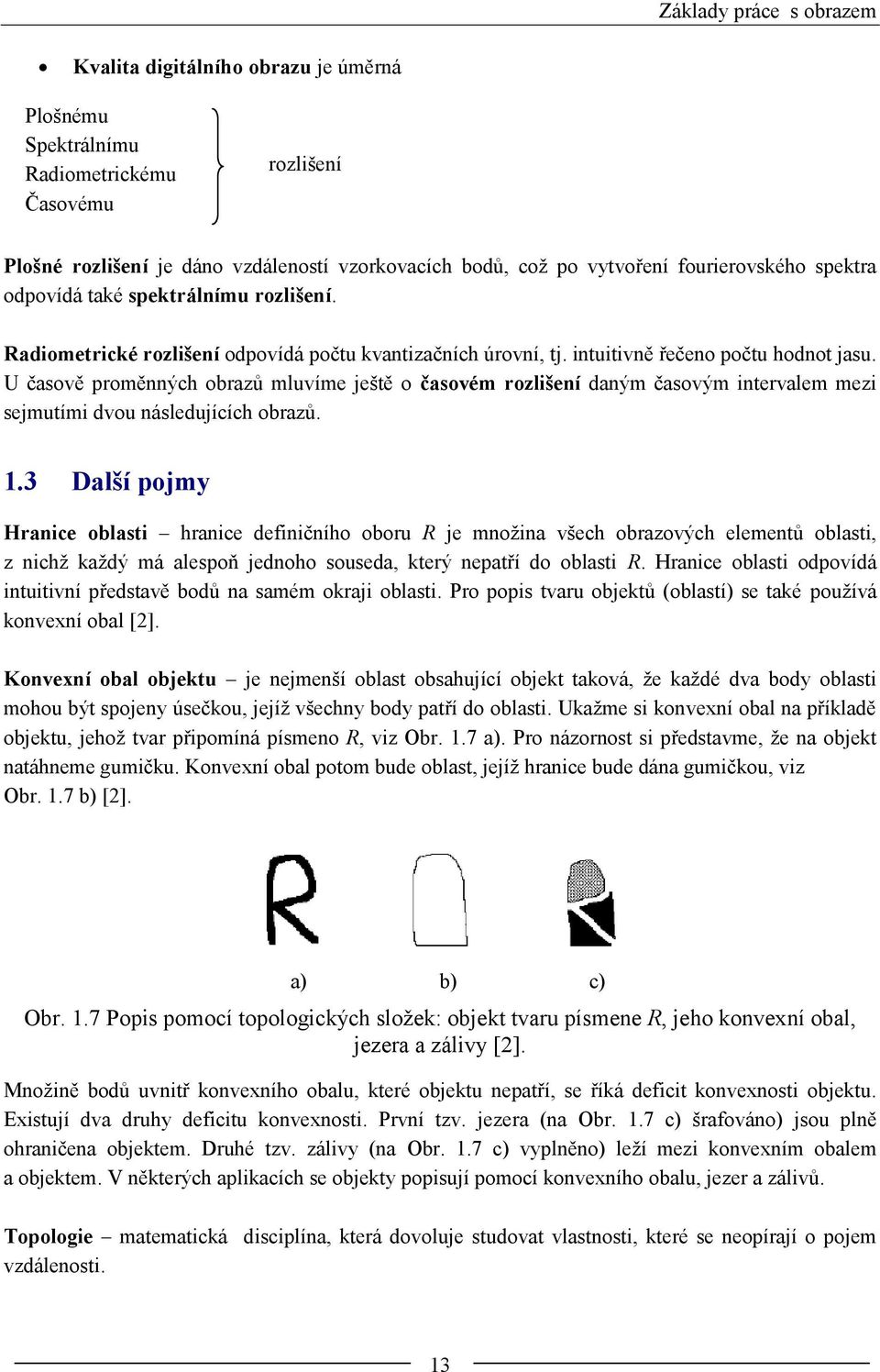 U časově proměnných obrazů mluvíme ještě o časovém rozlišení daným časovým intervalem mezi sejmutími dvou následujících obrazů.