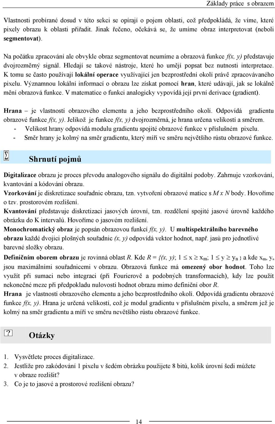 Hledají se takové nástroje, které ho umějí popsat bez nutnosti interpretace. K tomu se často používají lokální operace využívající jen bezprostřední okolí právě zpracovávaného pixelu.