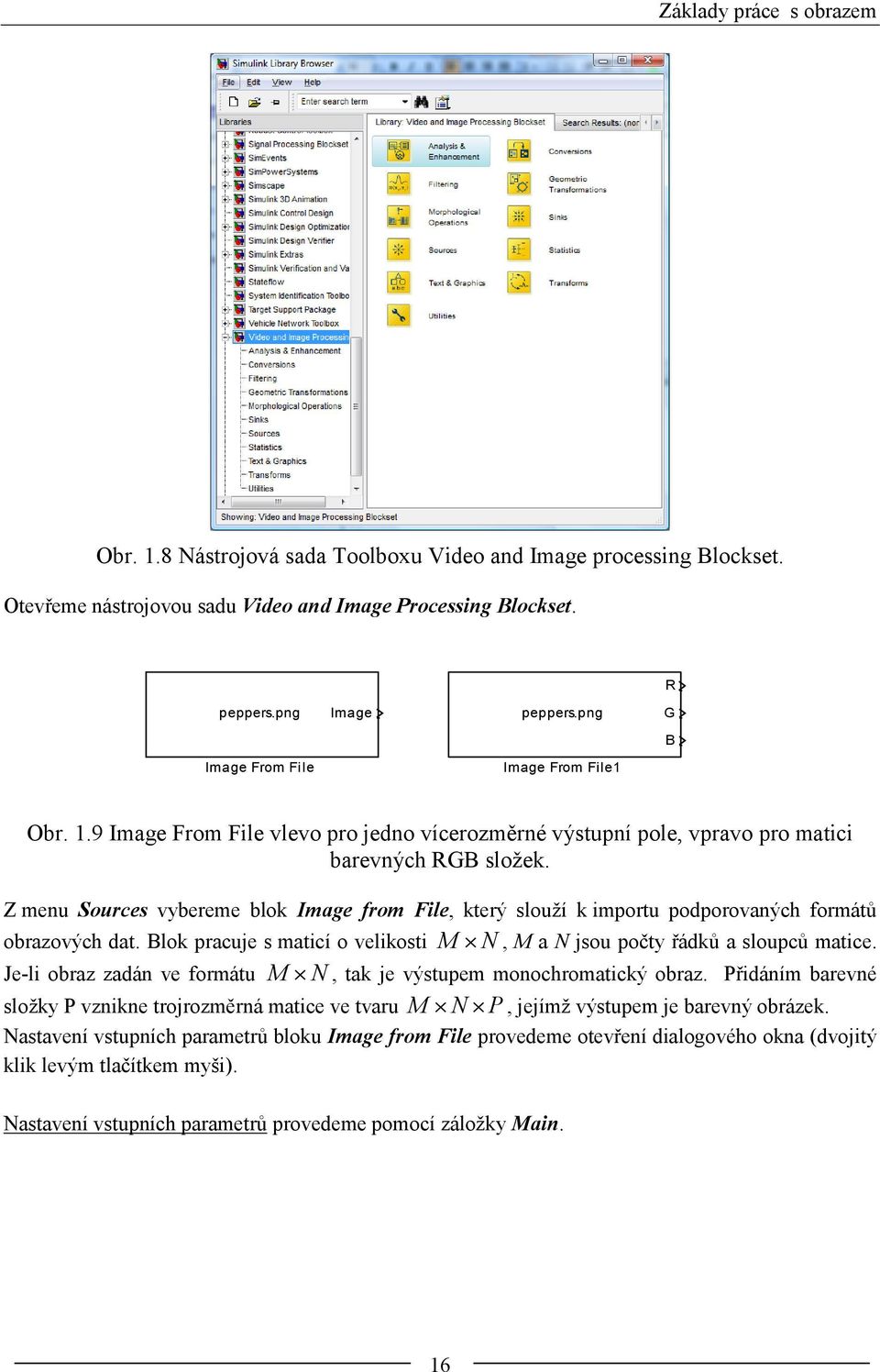 Z menu Sources vybereme blok Image from File, který slouží k importu podporovaných formátů obrazových dat. Blok pracuje s maticí o velikosti M N, M a N jsou počty řádků a sloupců matice.