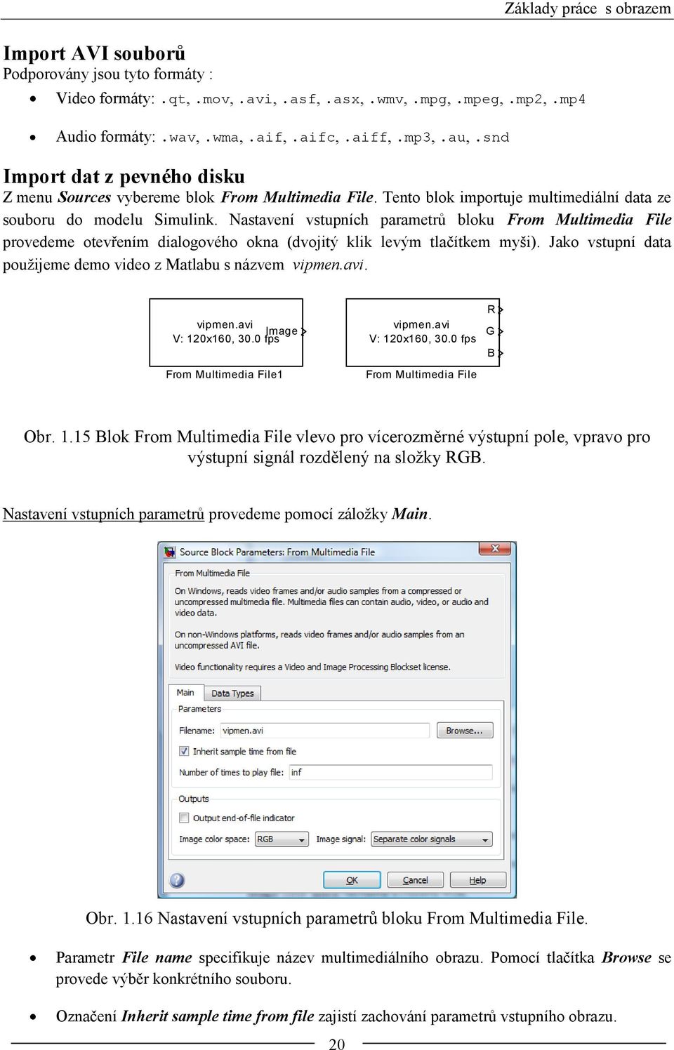 Nastavení vstupních parametrů bloku From Multimedia File provedeme otevřením dialogového okna (dvojitý klik levým tlačítkem myši). Jako vstupní data použijeme demo video z Matlabu s názvem vipmen.avi.