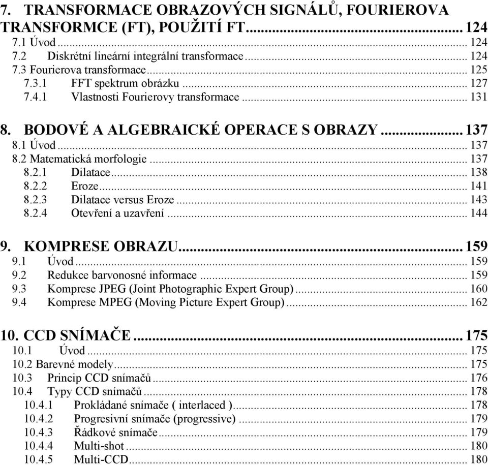 .. 43 8.2.4 Otevření a uzavření... 44 9. KOMPRESE OBRAZU... 59 9. Úvod... 59 9.2 Redukce barvonosné informace... 59 9.3 Komprese JPEG (Joint Photographic Expert Group)... 60 9.