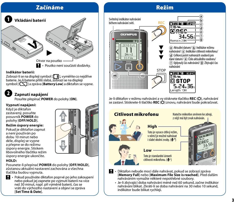 čas nahrávání Indikátor baterií: Zobrazí-li se na displeji symbol [ ], vyměňte co nejdříve baterie.