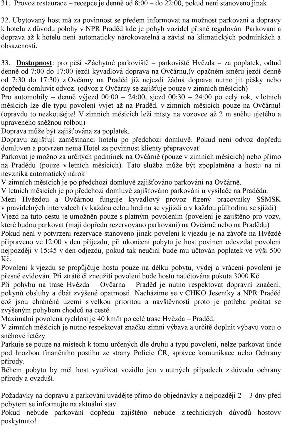 Parkování a doprava až k hotelu není automaticky nárokovatelná a závisí na klimatických podmínkách a obsazenosti. 33.