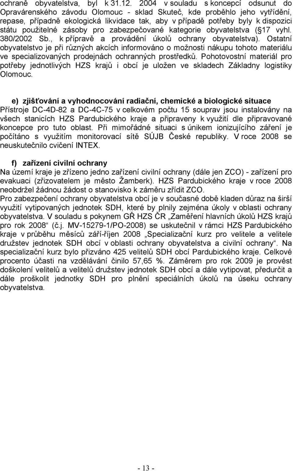 použitelné zásoby pro zabezpečované kategorie obyvatelstva ( 17 vyhl. 380/2002 Sb., k přípravě a provádění úkolů ochrany obyvatelstva).