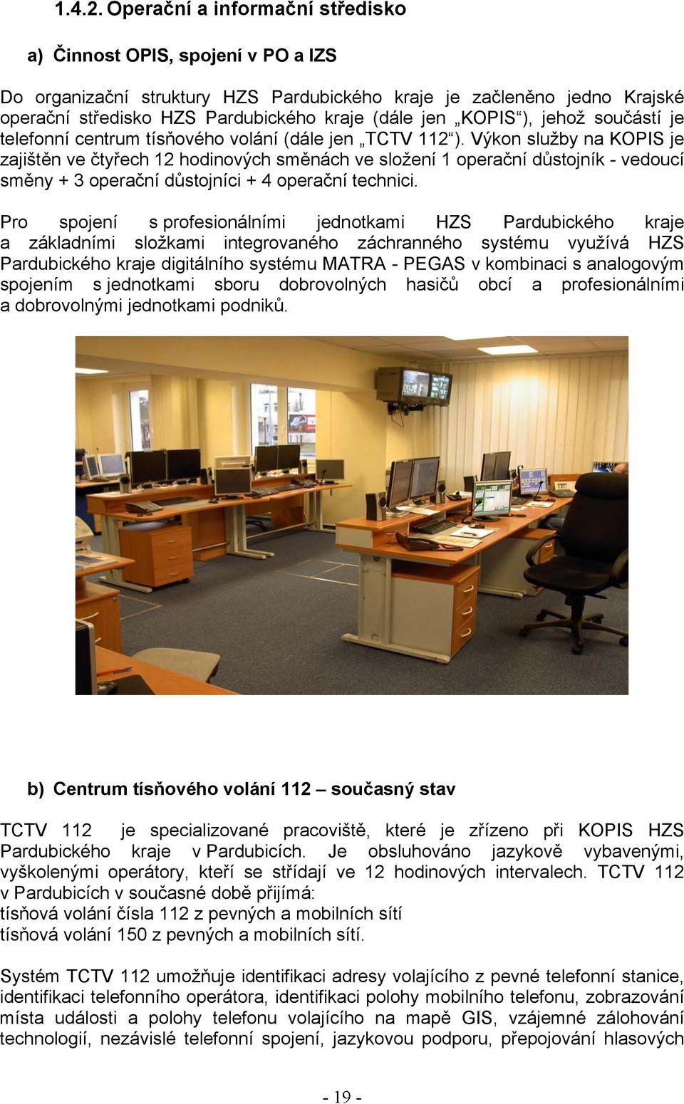 KOPIS ), jehož součástí je telefonní centrum tísňového volání (dále jen TCTV 112 ).