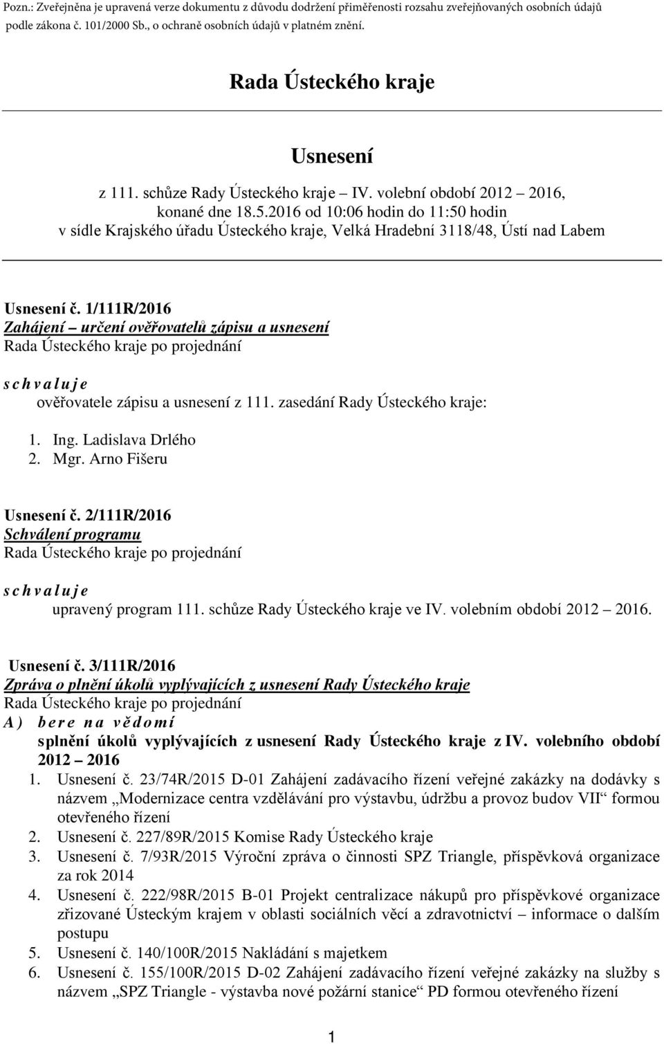 1/111R/2016 Zahájení určení ověřovatelů zápisu a usnesení Rada Ústeckého kraje po projednání schvaluje ověřovatele zápisu a usnesení z 111. zasedání Rady Ústeckého kraje: 1. Ing. Ladislava Drlého 2.