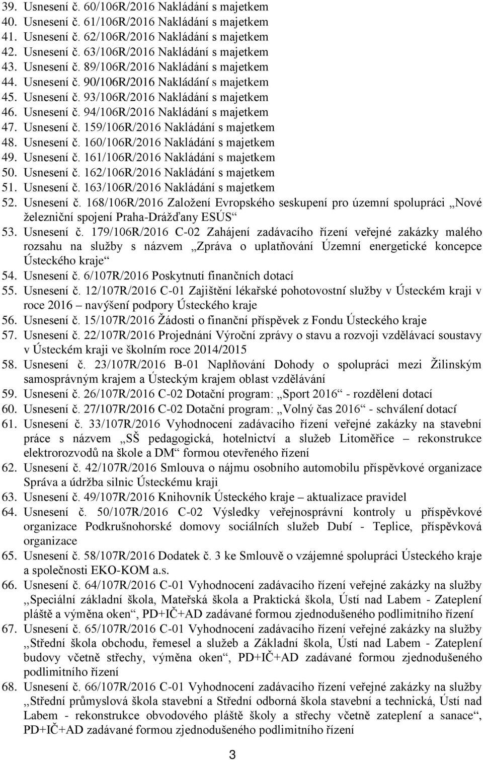 Usnesení č. 159/106R/2016 Nakládání s majetkem 48. Usnesení č. 160/106R/2016 Nakládání s majetkem 49. Usnesení č. 161/106R/2016 Nakládání s majetkem 50. Usnesení č. 162/106R/2016 Nakládání s majetkem 51.