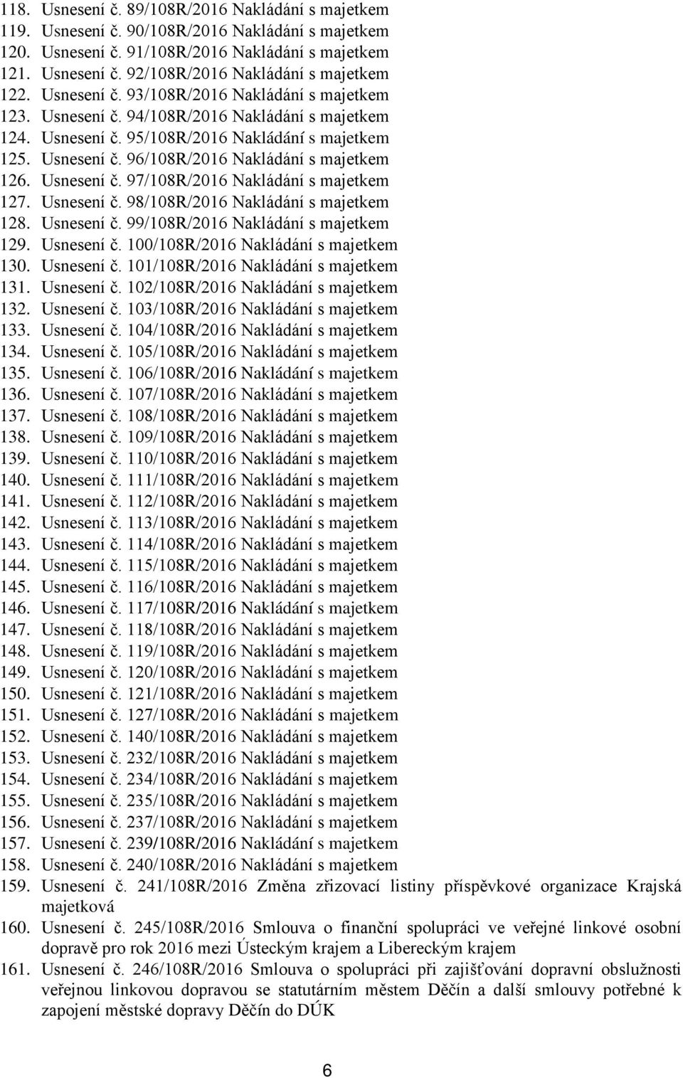 Usnesení č. 97/108R/2016 Nakládání s majetkem 127. Usnesení č. 98/108R/2016 Nakládání s majetkem 128. Usnesení č. 99/108R/2016 Nakládání s majetkem 129. Usnesení č. 100/108R/2016 Nakládání s majetkem 130.