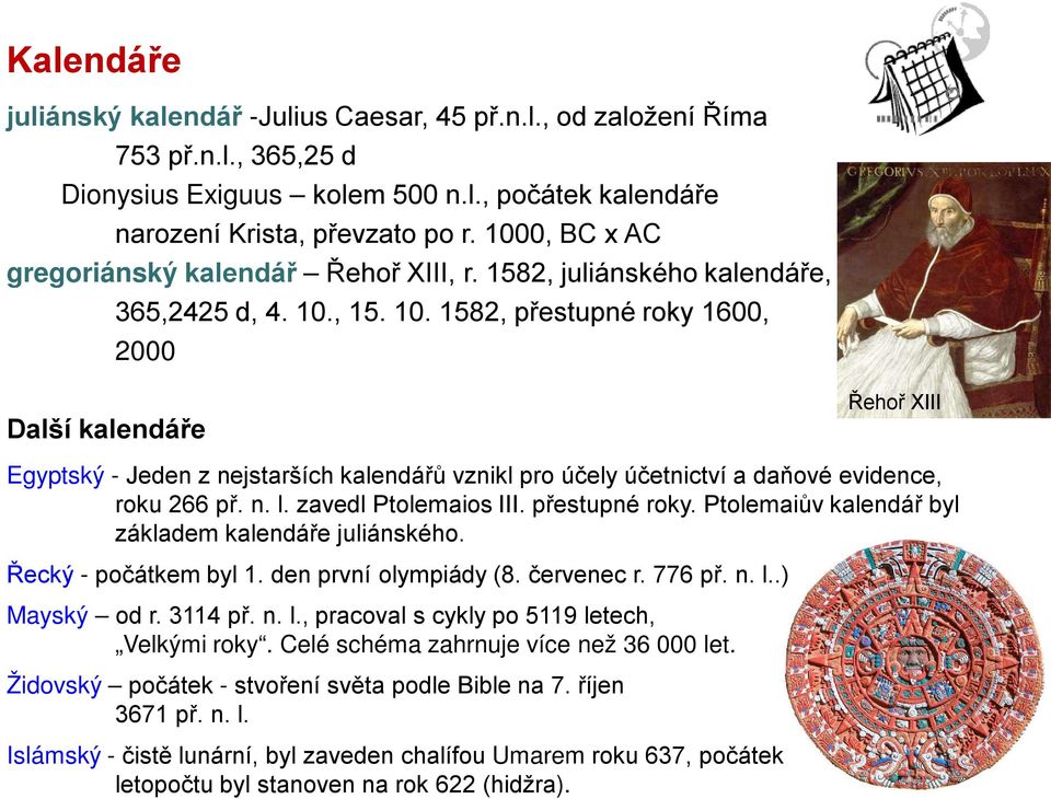 , 15. 10. 1582, přestupné roky 1600, 2000 Další kalendáře Řehoř XIII Egyptský - Jeden z nejstarších kalendářů vznikl pro účely účetnictví a daňové evidence, roku 266 př. n. l. zavedl Ptolemaios III.